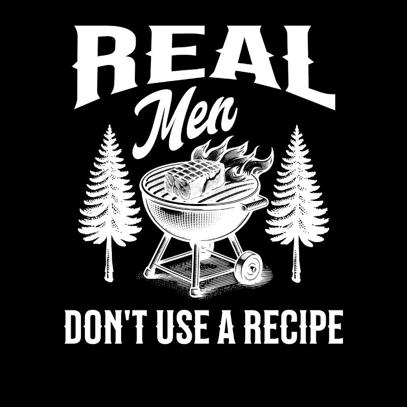 Real Men Don't Use A Recipe