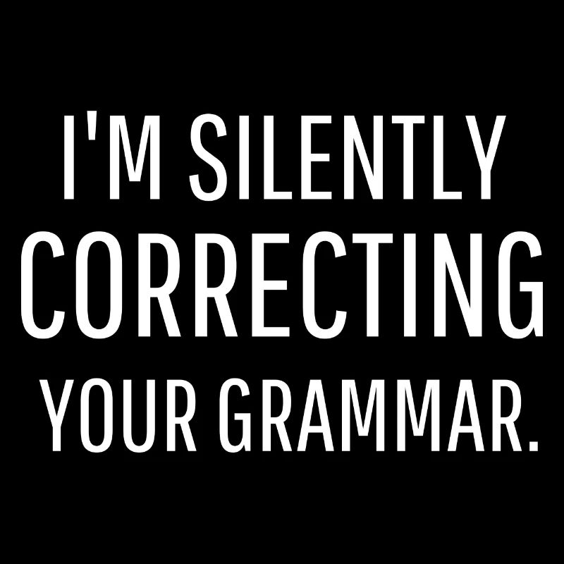 I am silently correcting your grammar. Saying