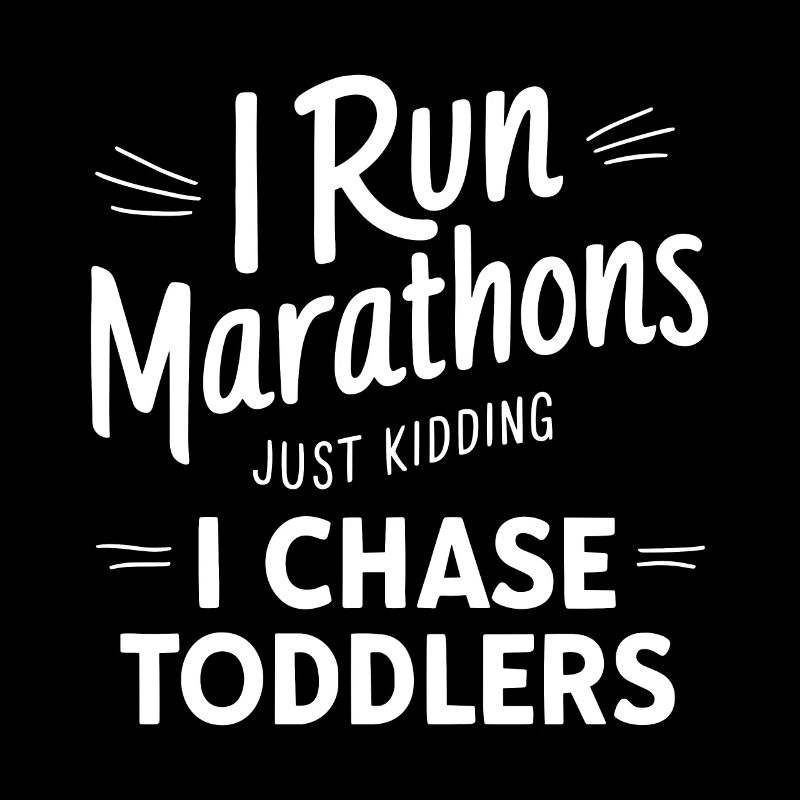 Ich laufe Marathons Nur ein Scherz Ich jage Kleinkinder vor