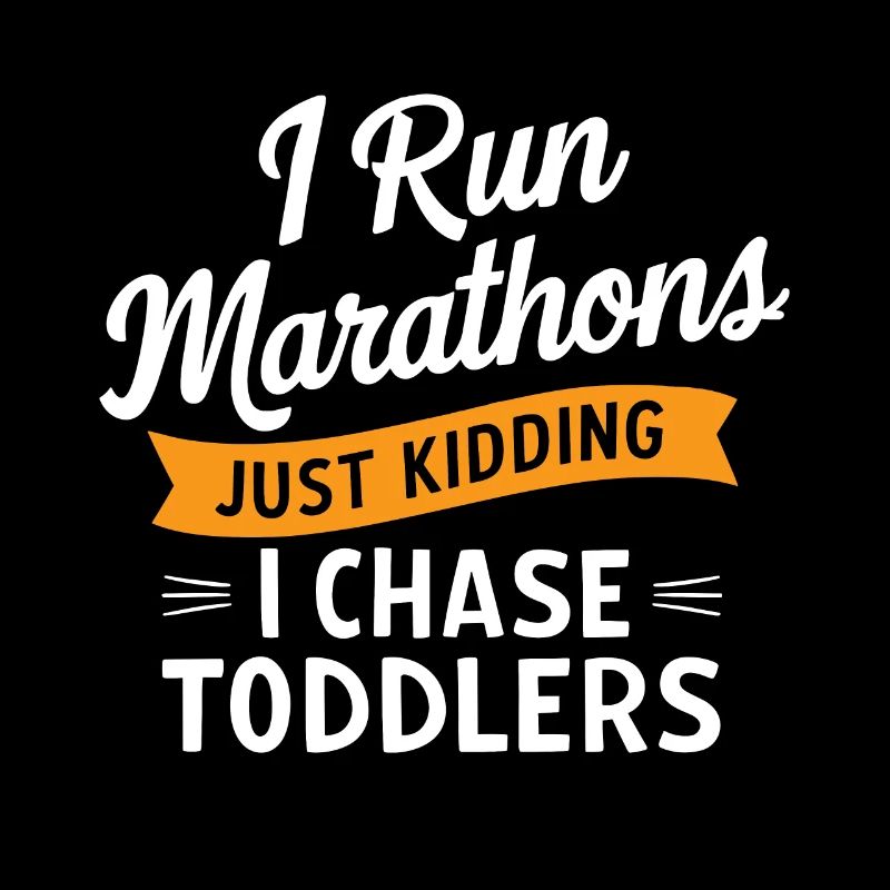 Ich laufe Marathons Nur ein Scherz Ich jage Kleinkinder vor
