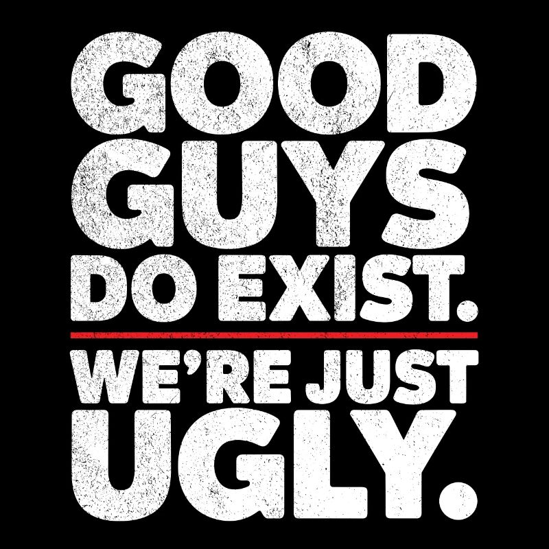 Good guys do exist we're just ugly Single humor