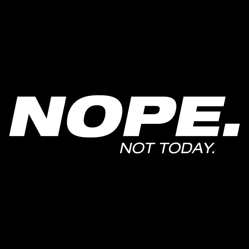 Nope. Not today. C’est drôle avec Nope.