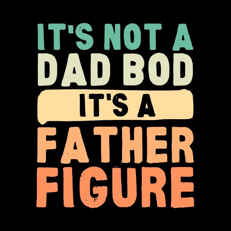 It's Not A Dad Bod It's A Father Figure