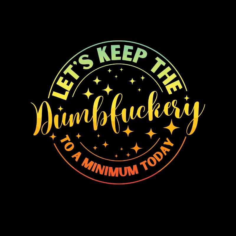 Lets Keep The Dumb F To A Minimum Today