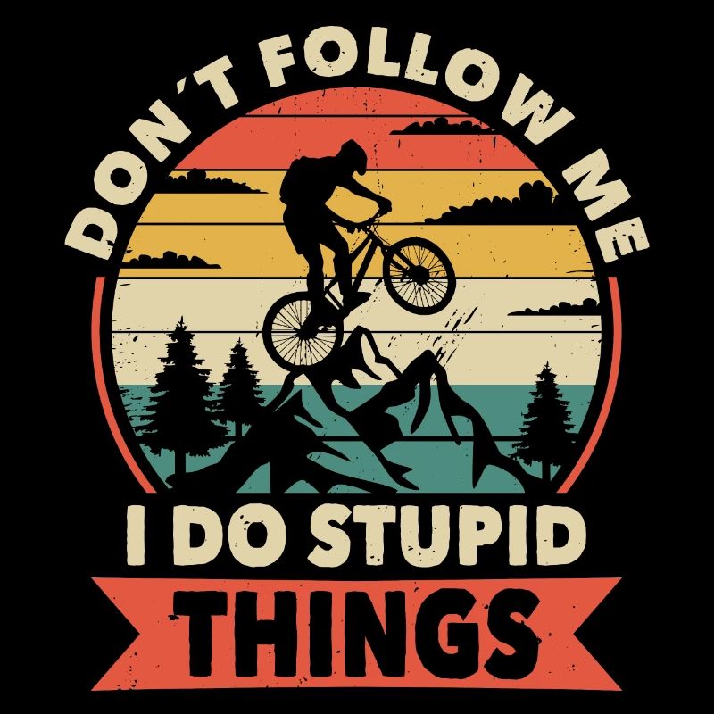 Don t Follow Me I Do Stupid Things MTB