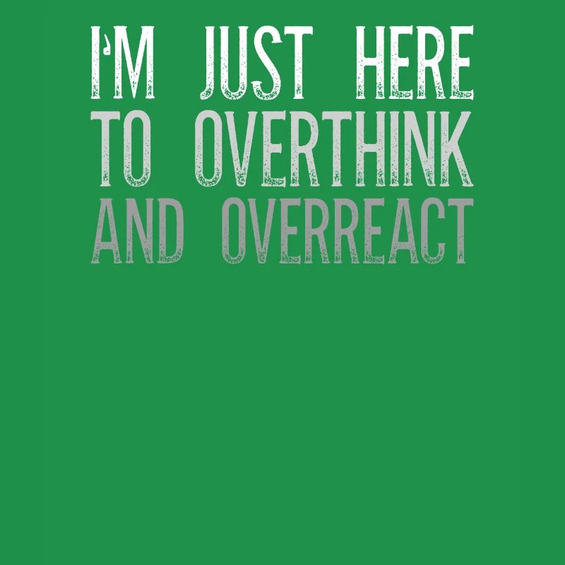 I'm Just Here To Overthink And Overreact Sarkasmus