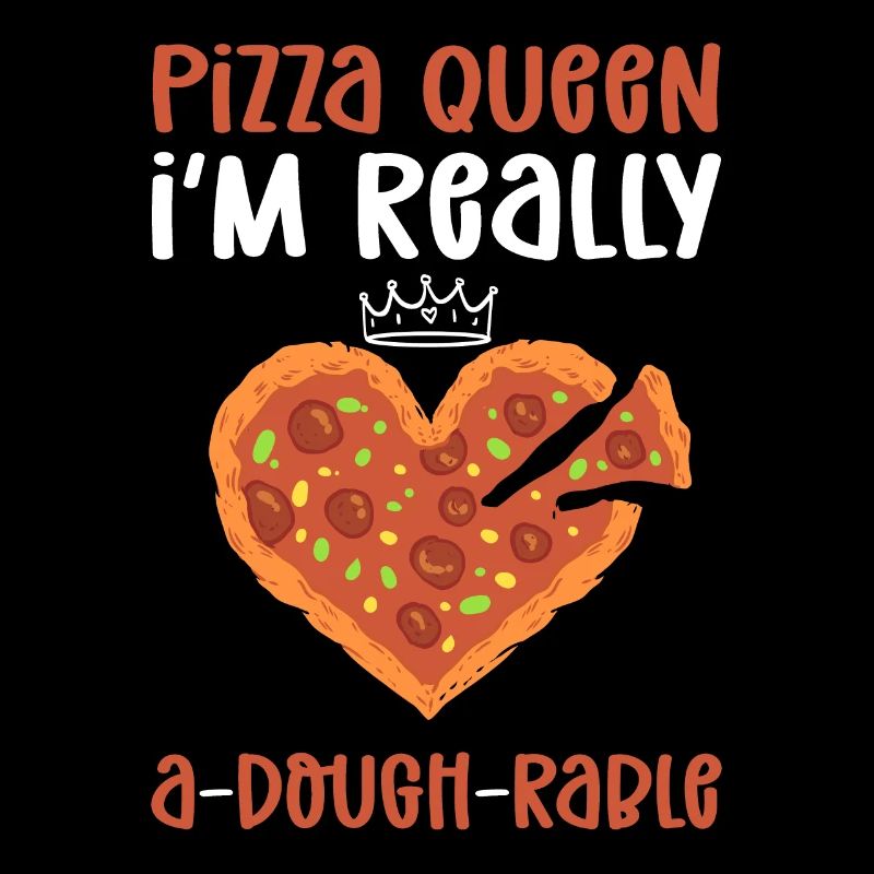 Pizza queen. I'm really A-dough capable.