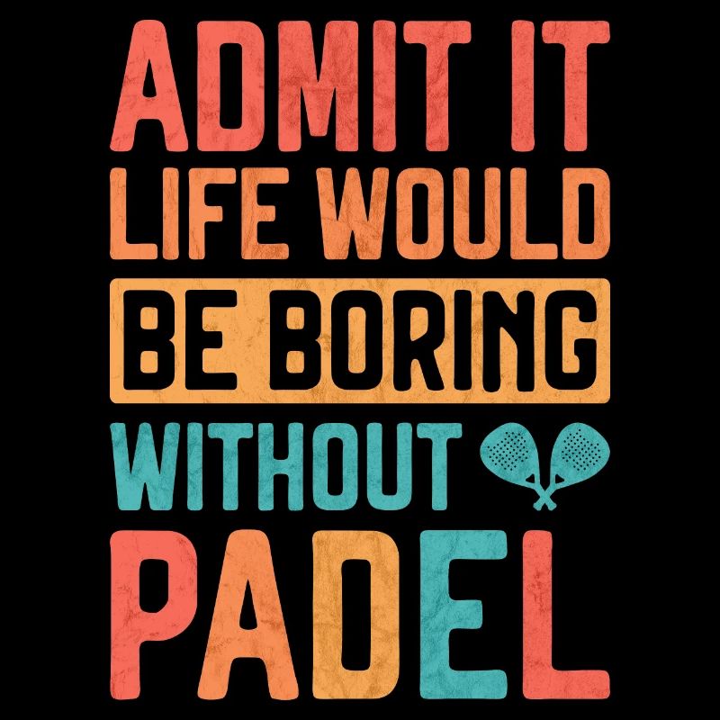 Admit it Life would be boring without Padel Tennis