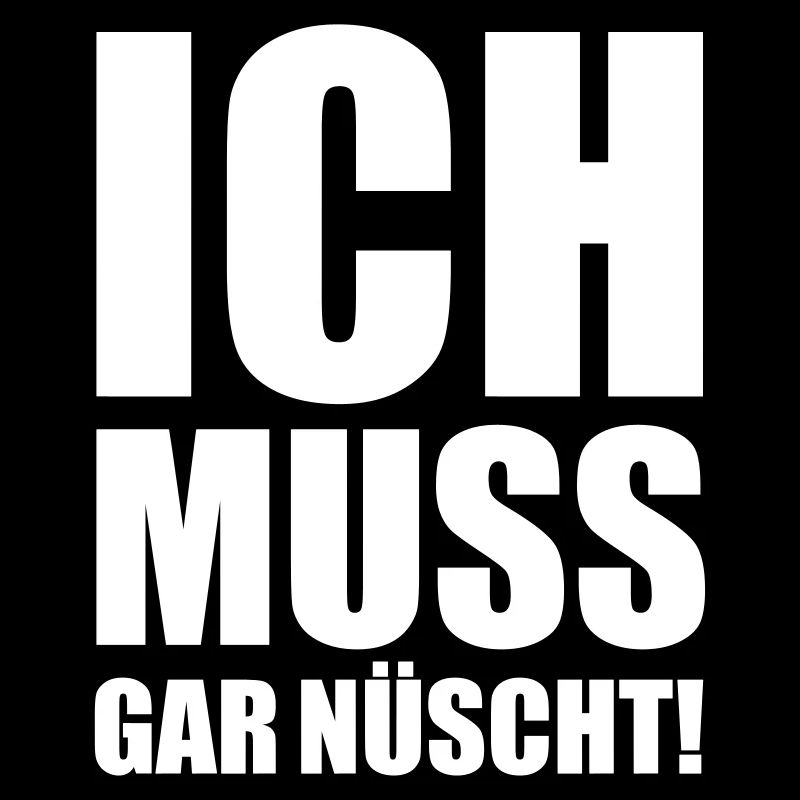 Ich muss gar nix