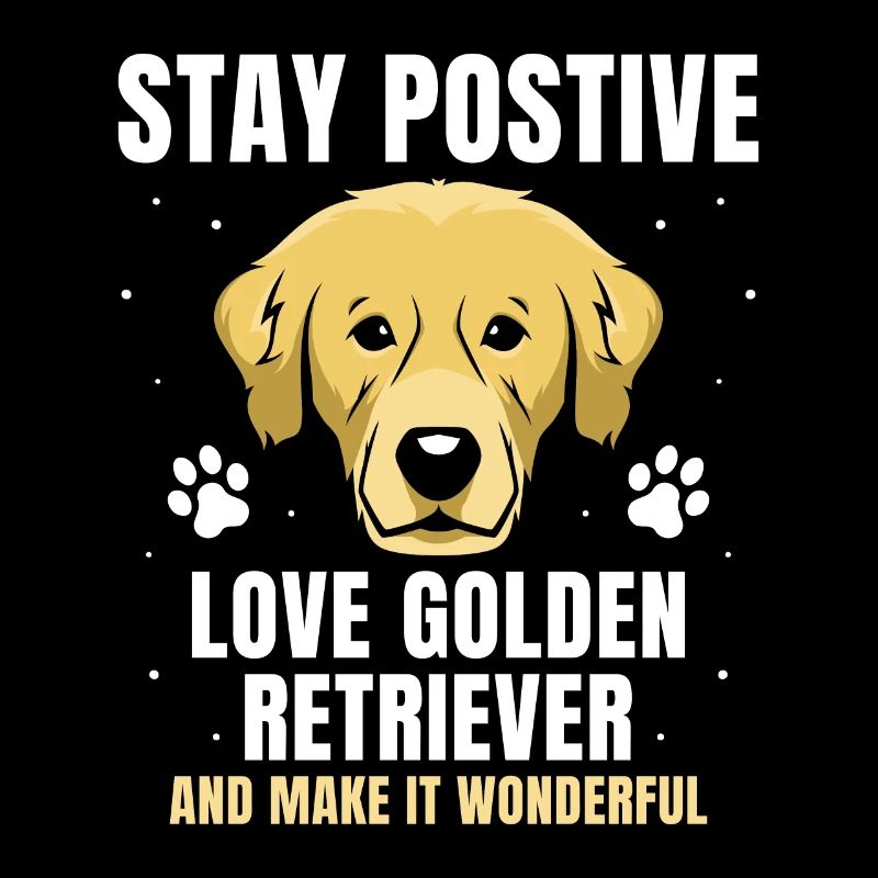stay postive love Golden retriever
