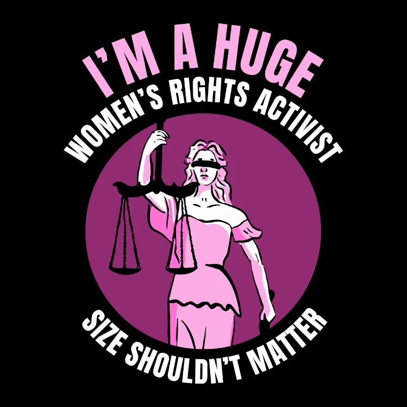 I’m a huge women’s rights activist