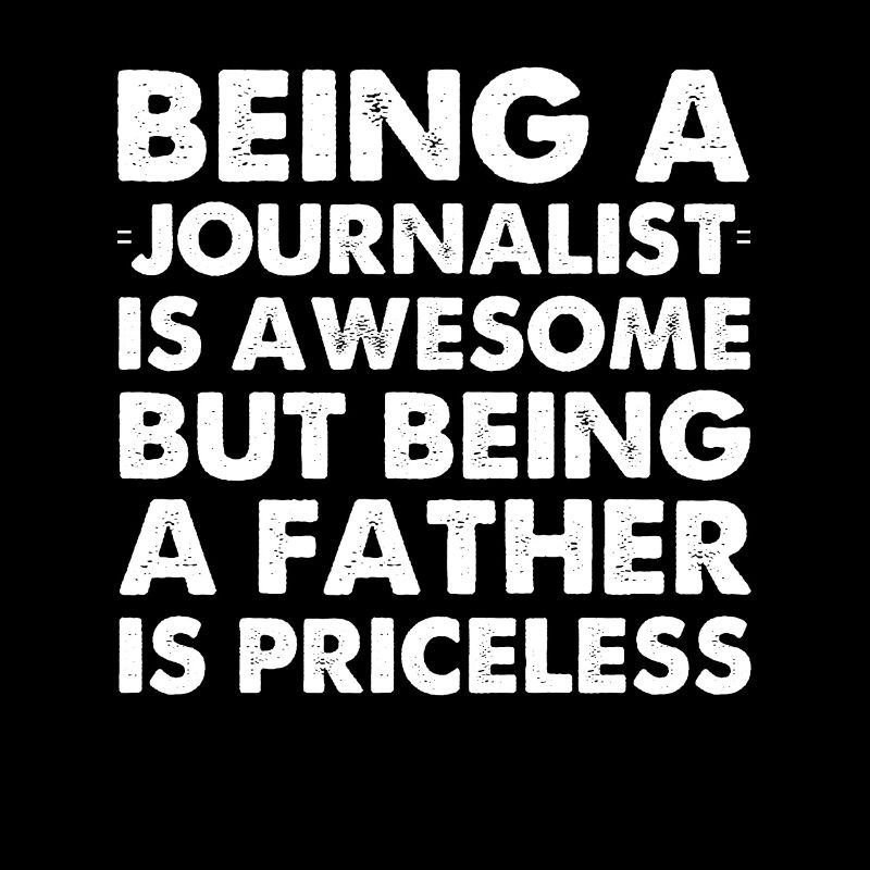 Being A Journalist Is Awesome But Being A Father