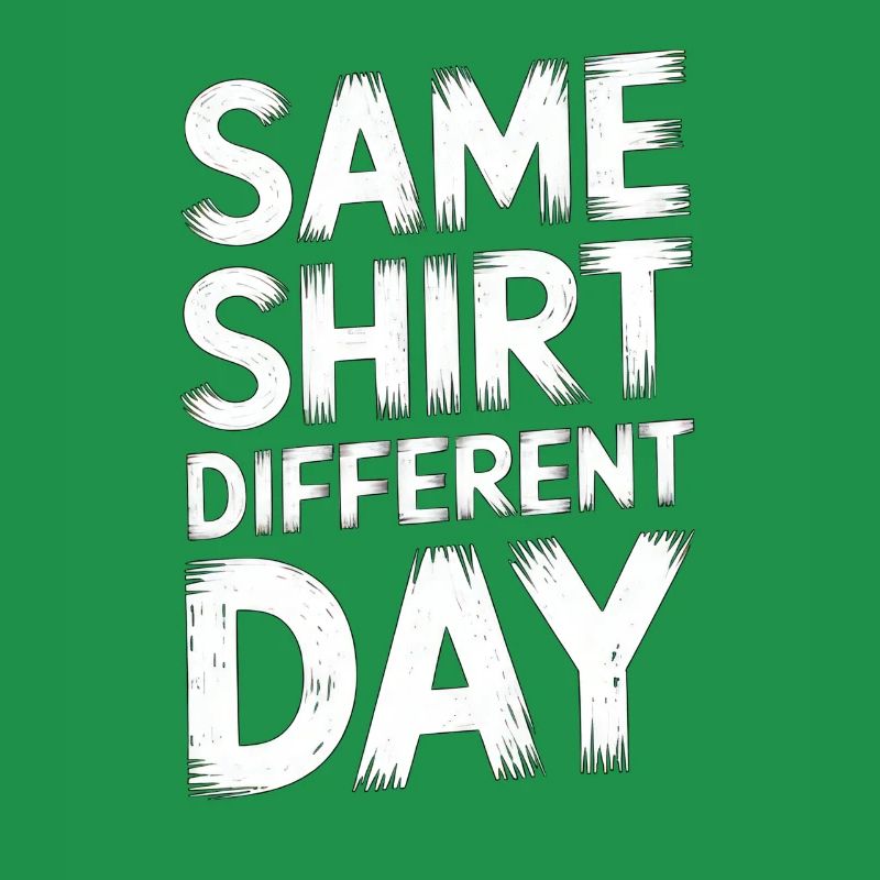 Same Shirt Different Day