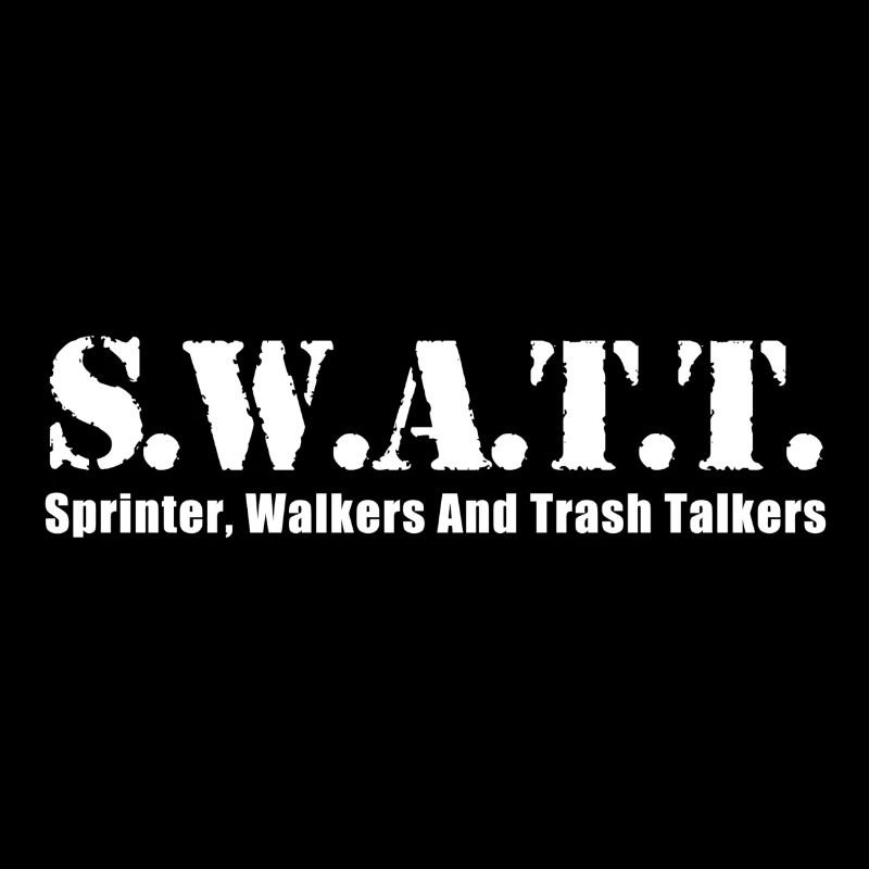 S W A T T - sprinter, walker and trash talkers