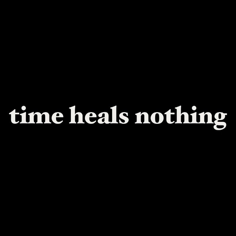 time heals nothing