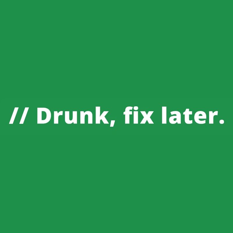 Drunk fix later Programmierer Coder Software IT