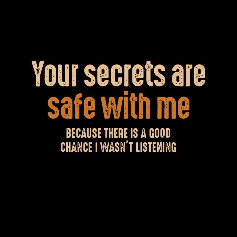 Your Secrets are Safe With Me Because There is a