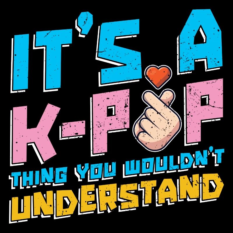 Is a K Pop thing you wouldn't understand