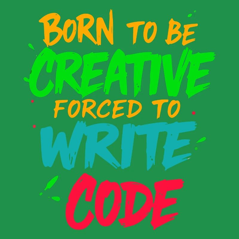 Born to be Creative Forced to write code t-shirt