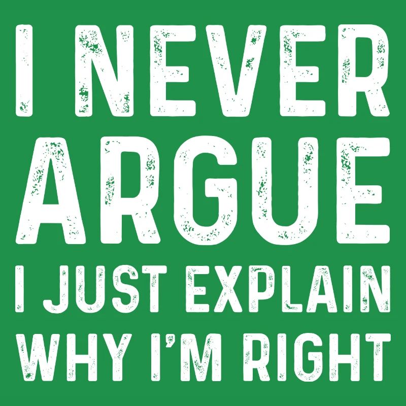 i never argue i just explain why i'm right Men