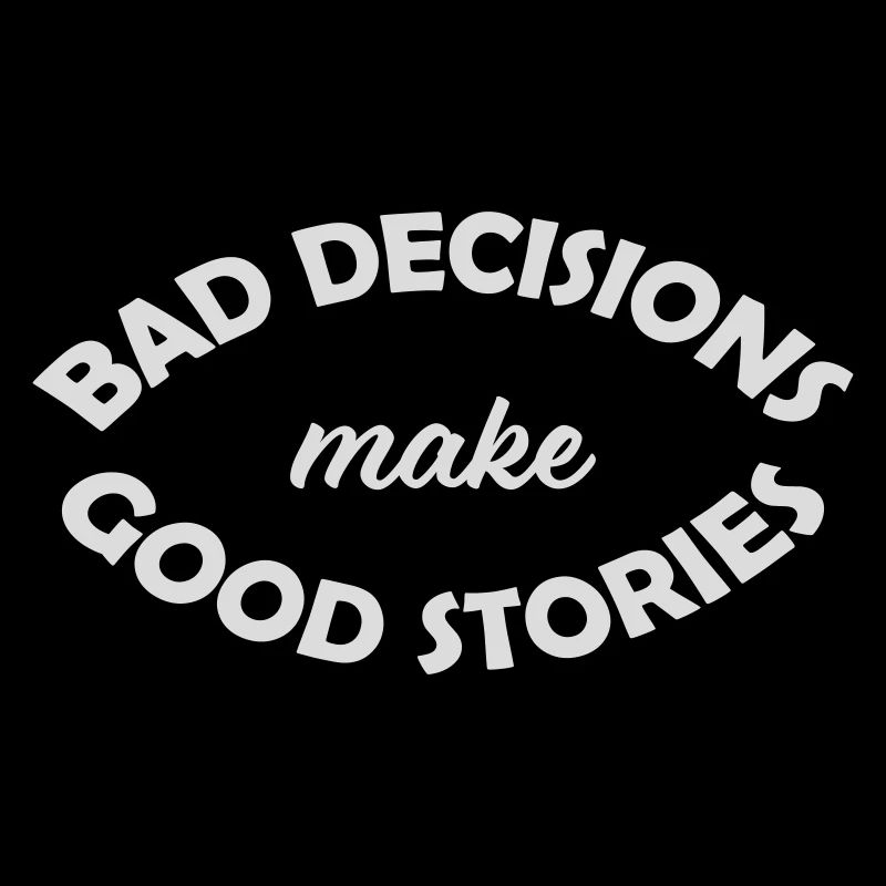 bad decisions great stories