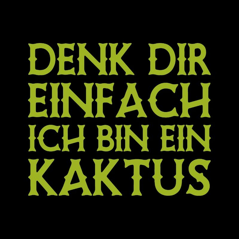 Denk Dir Einfach Ich Bin Ein Kaktus - Spruch