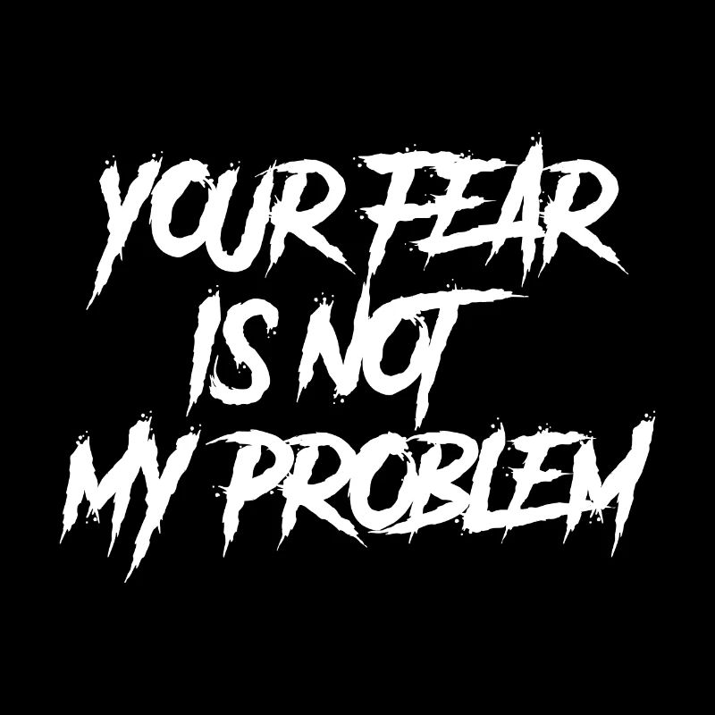 DEINE ANGST IST NICHT MEIN PROBLEM