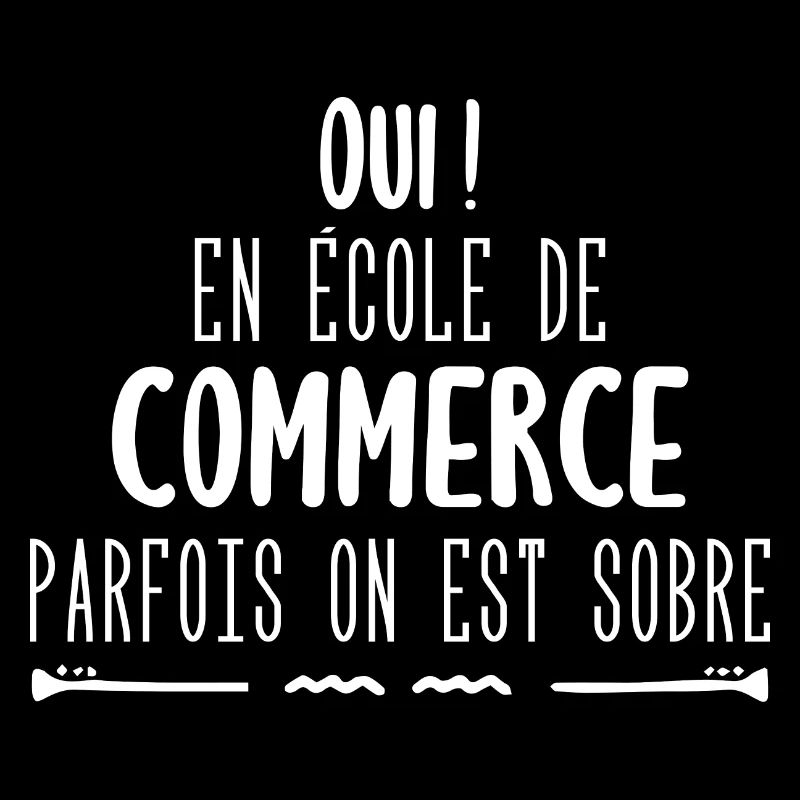 Oui en école de commerce parfois on est sobre