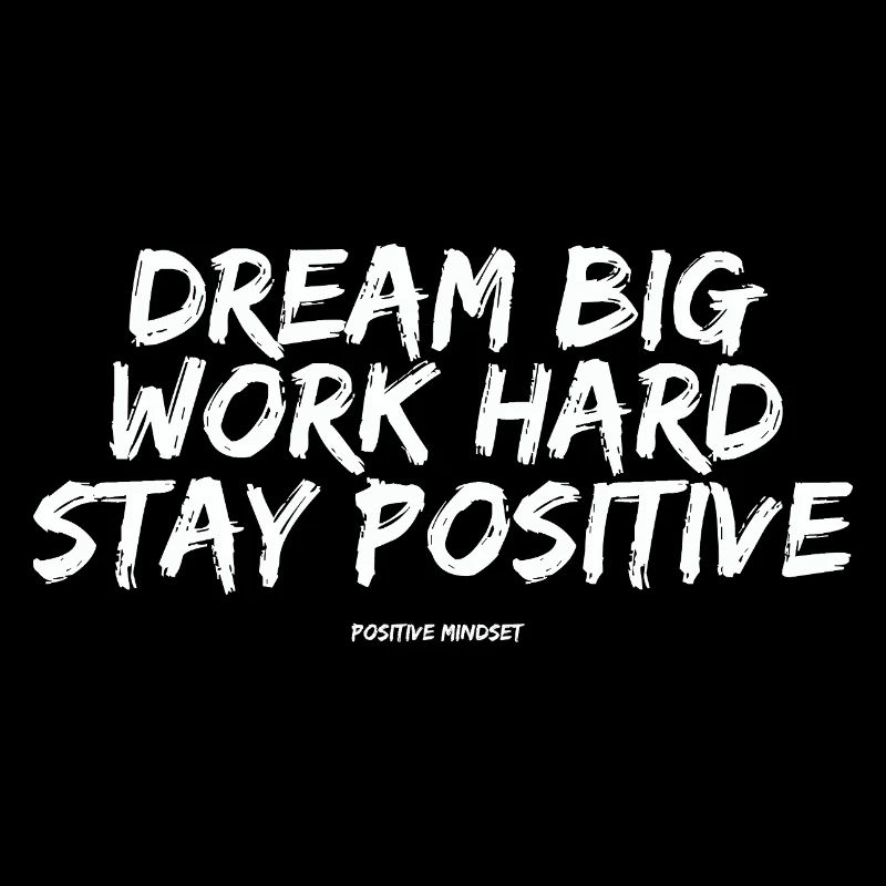 Dream Big Work Hard Stay Positive – Power-Mindset
