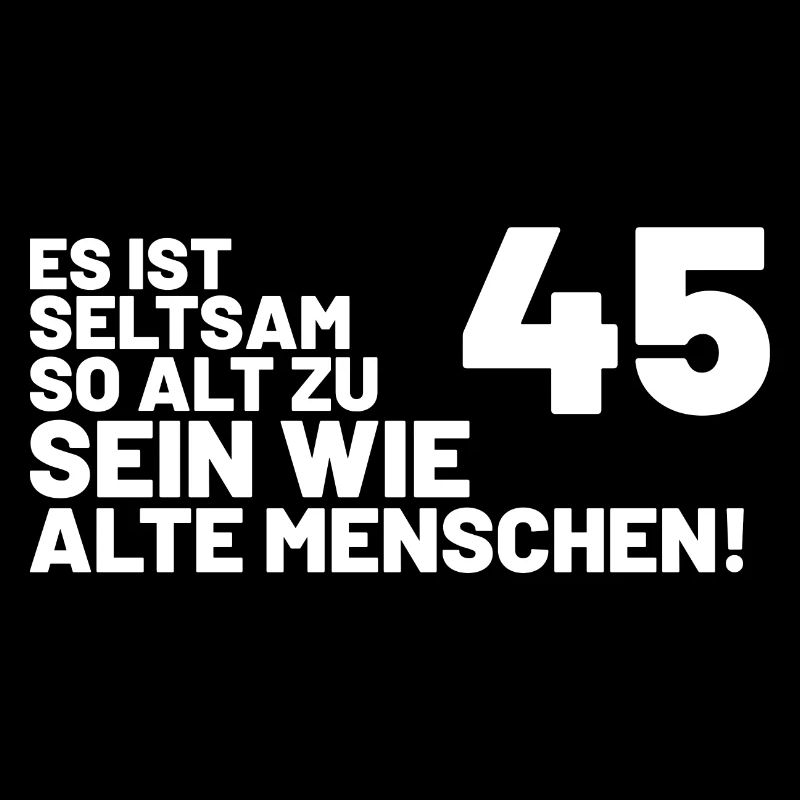 45. Geburtstag Spruch - Es ist seltsam so alt
