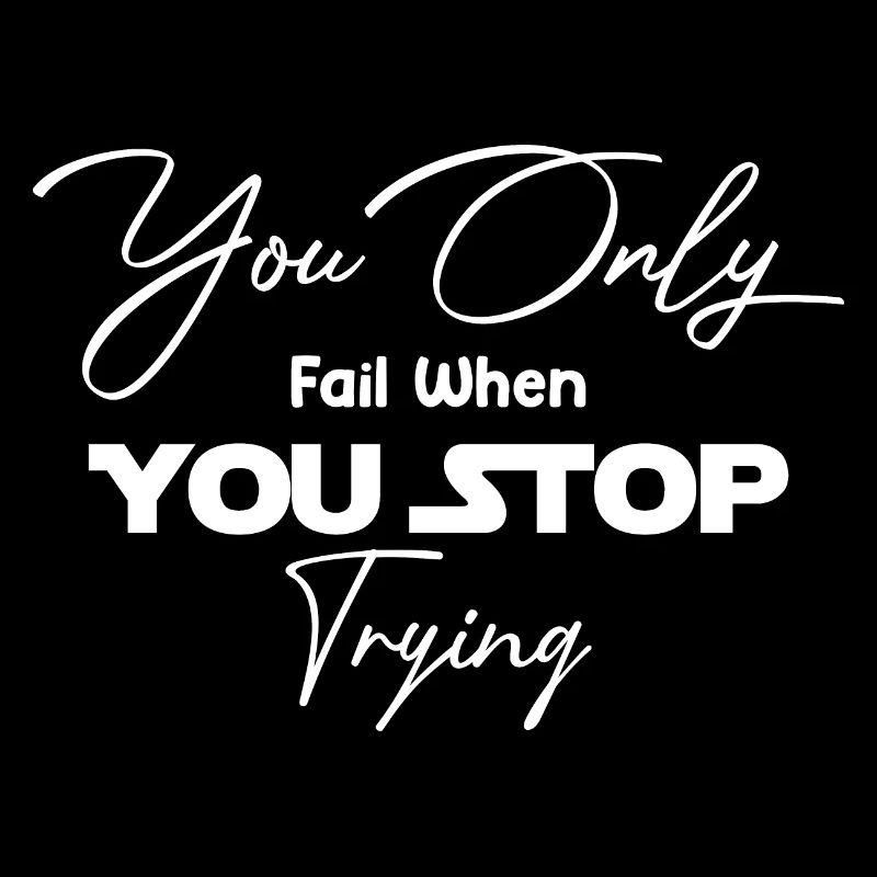 You Only Fail When You Stop Trying