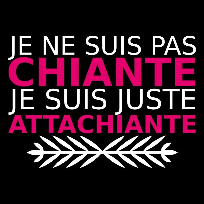 je ne suis pas chiante je suis juste attachiante