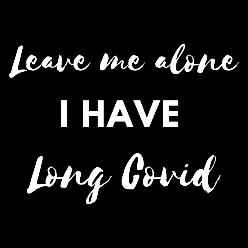 leave me alone i have longcovid Corona Virus Sick
