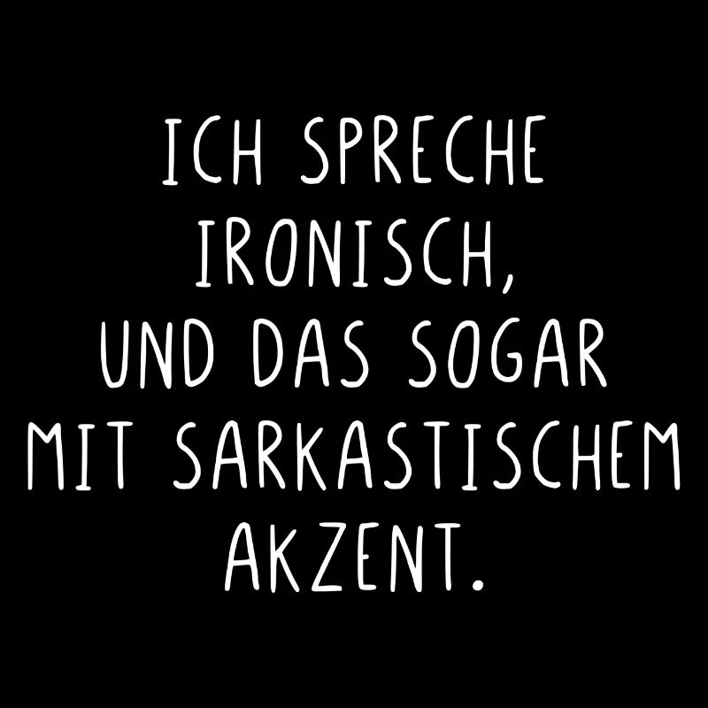 Ich spreche ironisch und das sogar mit Akzent