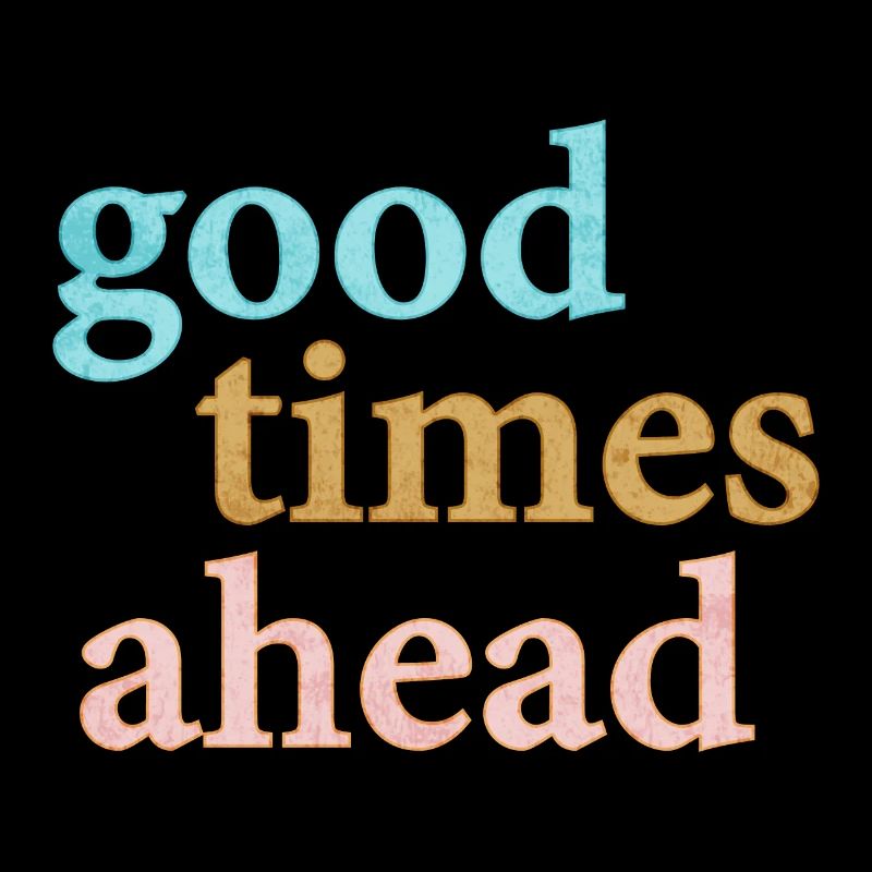 Good Times Ahead Statement Spruch