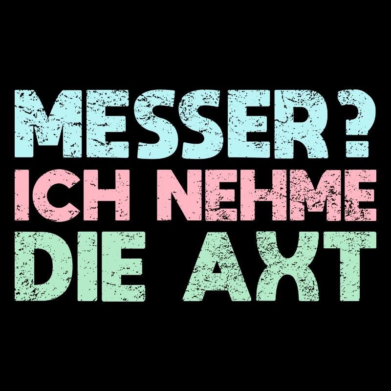 Messer? Ich Nehme Die Axt