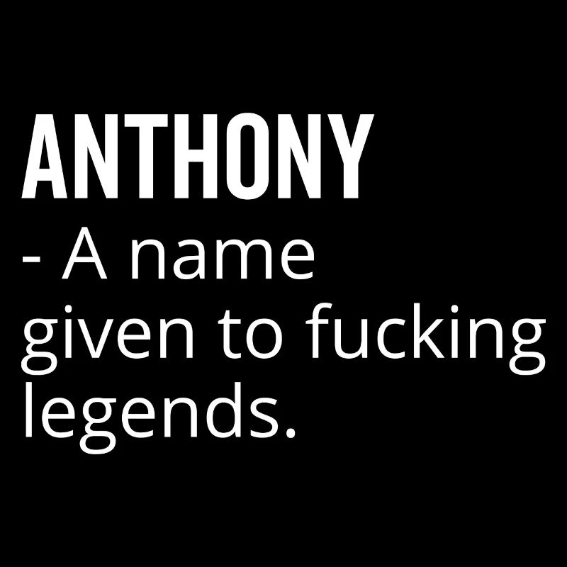 Anthony a Name Given to Fucking Legends
