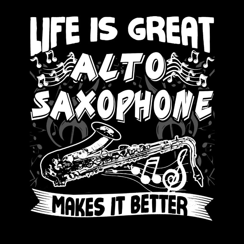 Life Is Great Alto Saxophone Makes It Better