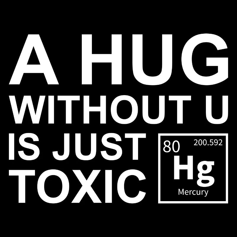 A Hug Without U Is Just Toxic