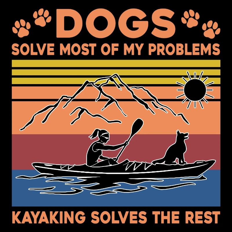 Dogs Solve Most Of My Problems Kayaking Solves The