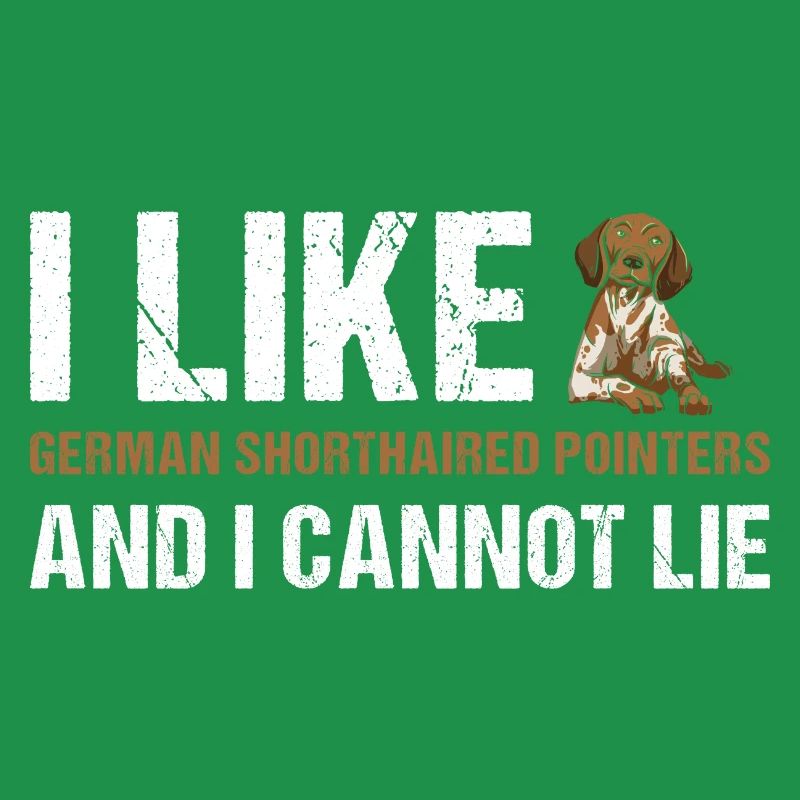 I Like German Shorthaired Pointer And I Cannot Lie