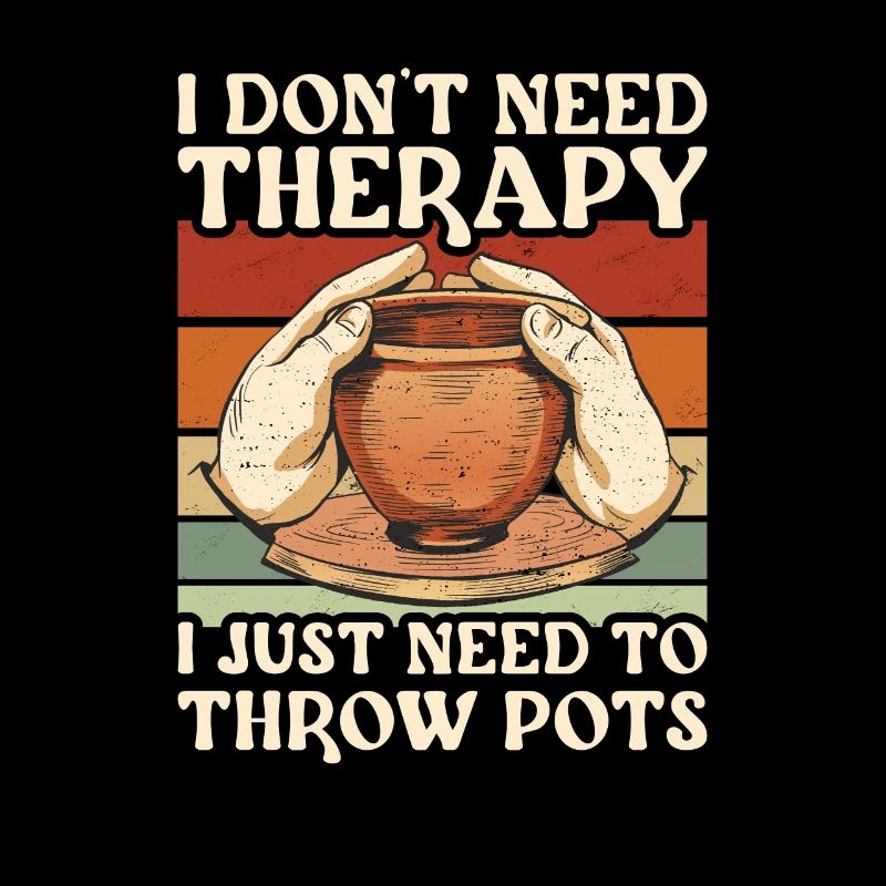 Dont Need Therapy I Just Need To Throw Pots