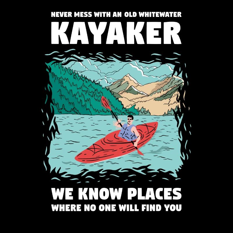 Never Mess With An Old Whitewater Kayaker Kayaking