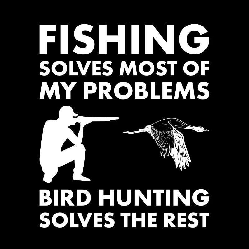 Fishing Solves Problems Bird Hunting Solves Rest