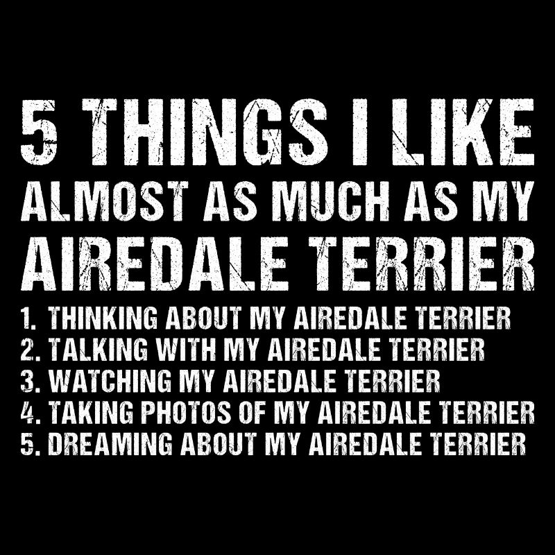 I Like As Much As My Airedale Terrier