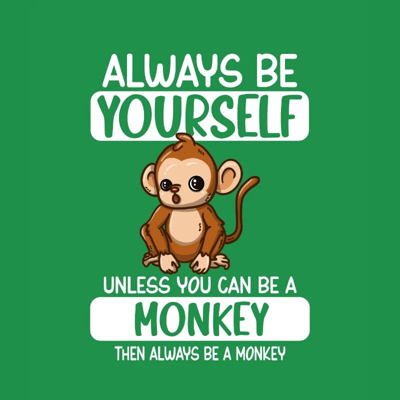 Always Be Yourself Unless You Can Be A Monkey
