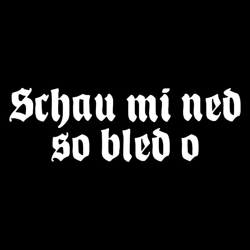 Schau mi ned so bled o Bayrisch