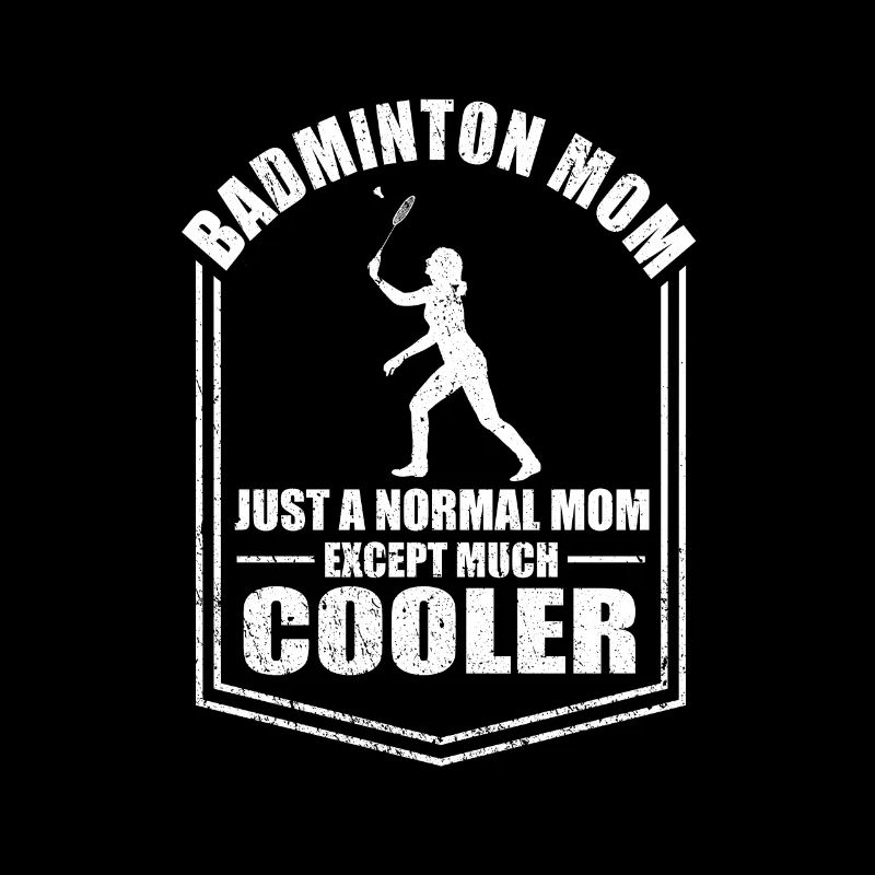 Badminton Mom Just A Normal Mom Except Cooler