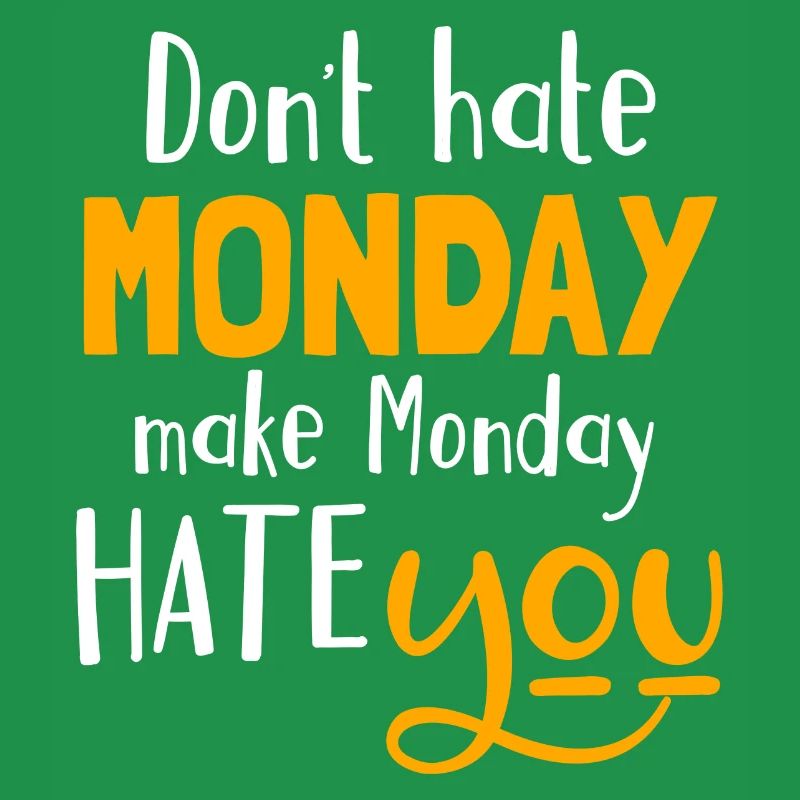 Do not hate Monday, make Monday hate you