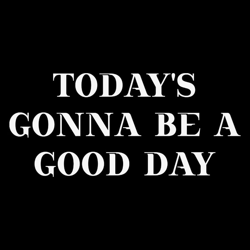 Today's going to be a good day gift idea Positive